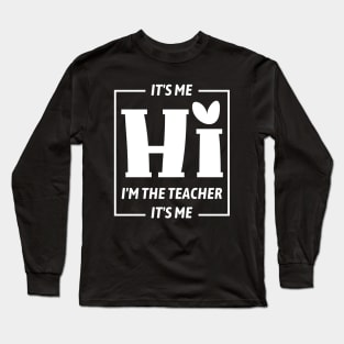 It's Me Hi I'm The Teacher It's Me Funny Teacher Long Sleeve T-Shirt
